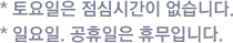 일요일,공휴일은 휴무입니다.